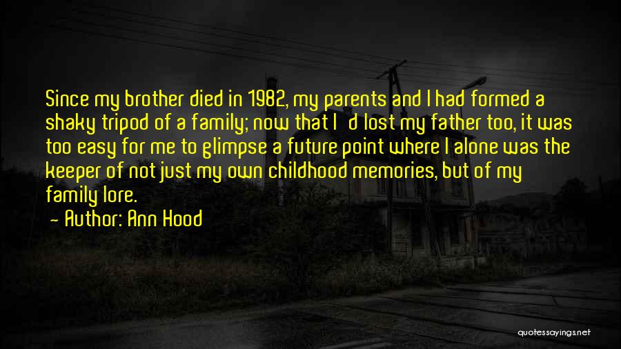 Ann Hood Quotes: Since My Brother Died In 1982, My Parents And I Had Formed A Shaky Tripod Of A Family; Now That