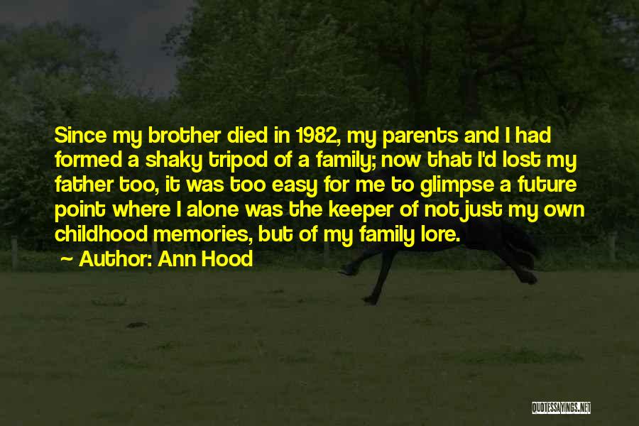 Ann Hood Quotes: Since My Brother Died In 1982, My Parents And I Had Formed A Shaky Tripod Of A Family; Now That