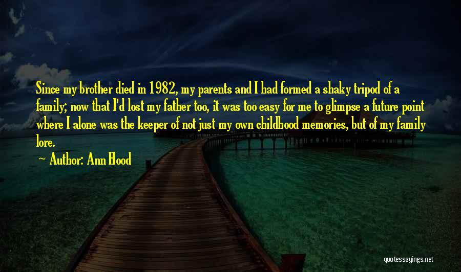 Ann Hood Quotes: Since My Brother Died In 1982, My Parents And I Had Formed A Shaky Tripod Of A Family; Now That