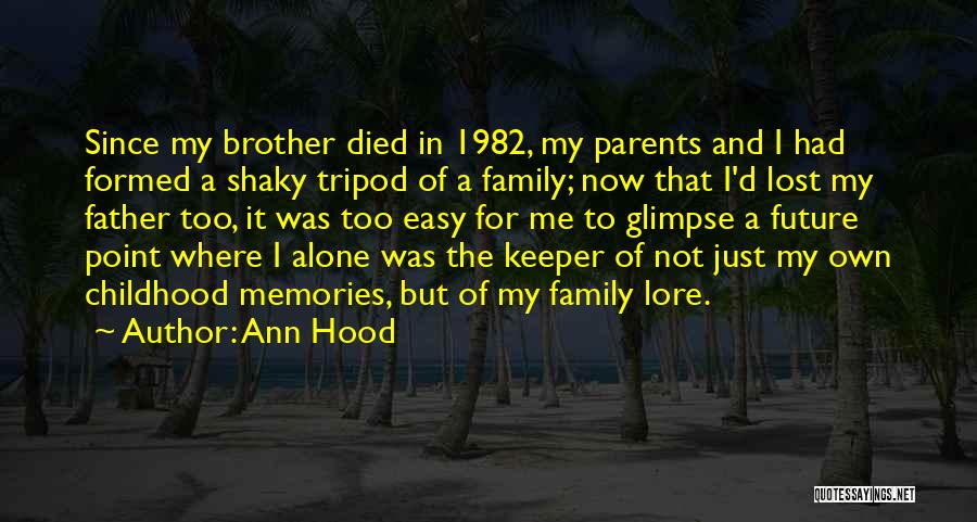 Ann Hood Quotes: Since My Brother Died In 1982, My Parents And I Had Formed A Shaky Tripod Of A Family; Now That