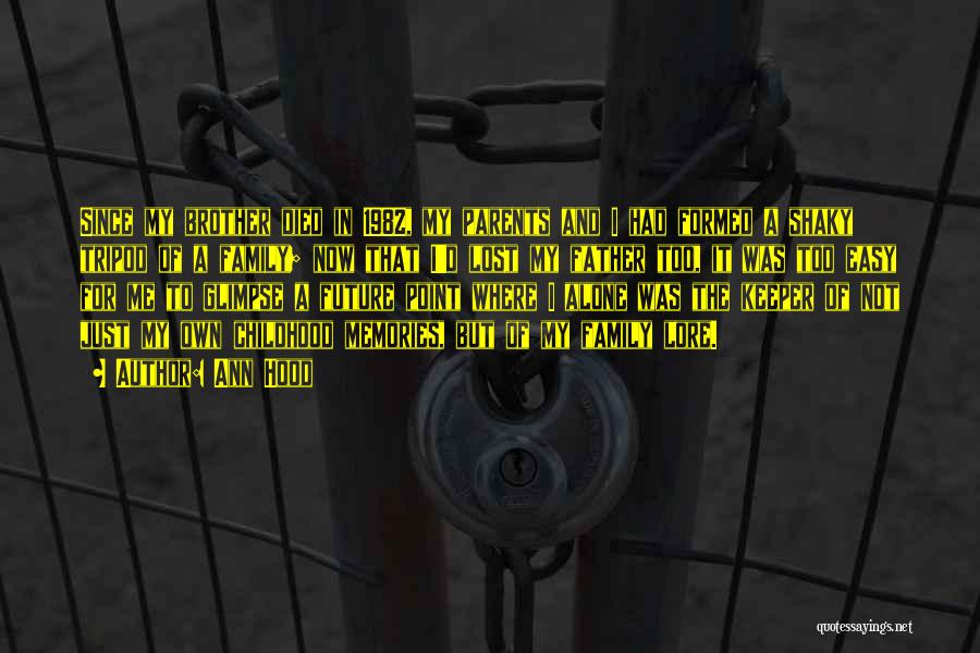 Ann Hood Quotes: Since My Brother Died In 1982, My Parents And I Had Formed A Shaky Tripod Of A Family; Now That