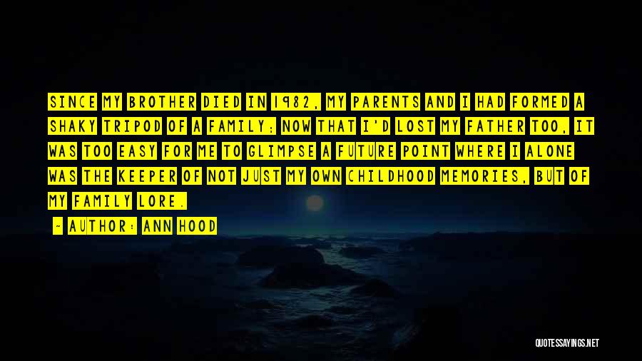 Ann Hood Quotes: Since My Brother Died In 1982, My Parents And I Had Formed A Shaky Tripod Of A Family; Now That