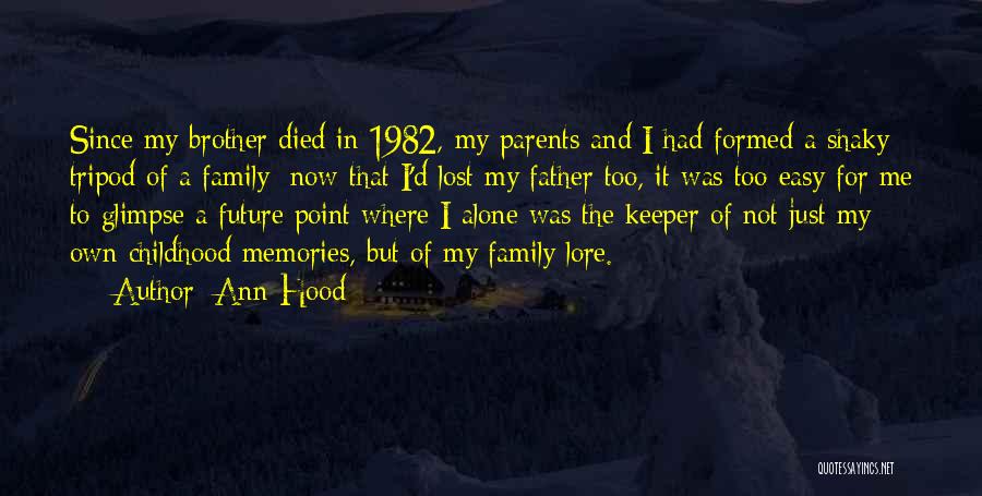 Ann Hood Quotes: Since My Brother Died In 1982, My Parents And I Had Formed A Shaky Tripod Of A Family; Now That