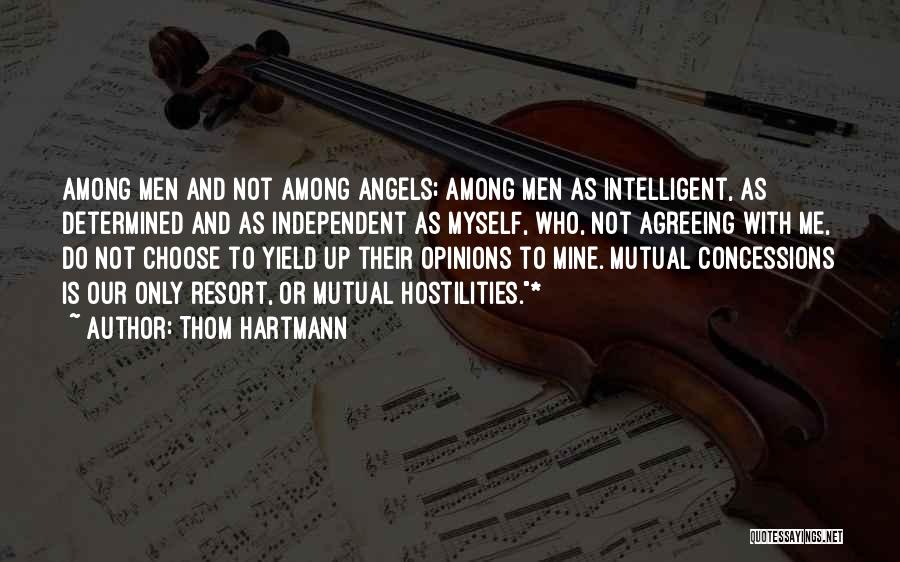 Thom Hartmann Quotes: Among Men And Not Among Angels; Among Men As Intelligent, As Determined And As Independent As Myself, Who, Not Agreeing