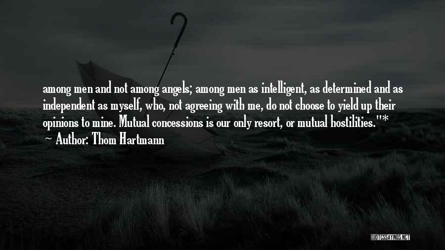 Thom Hartmann Quotes: Among Men And Not Among Angels; Among Men As Intelligent, As Determined And As Independent As Myself, Who, Not Agreeing