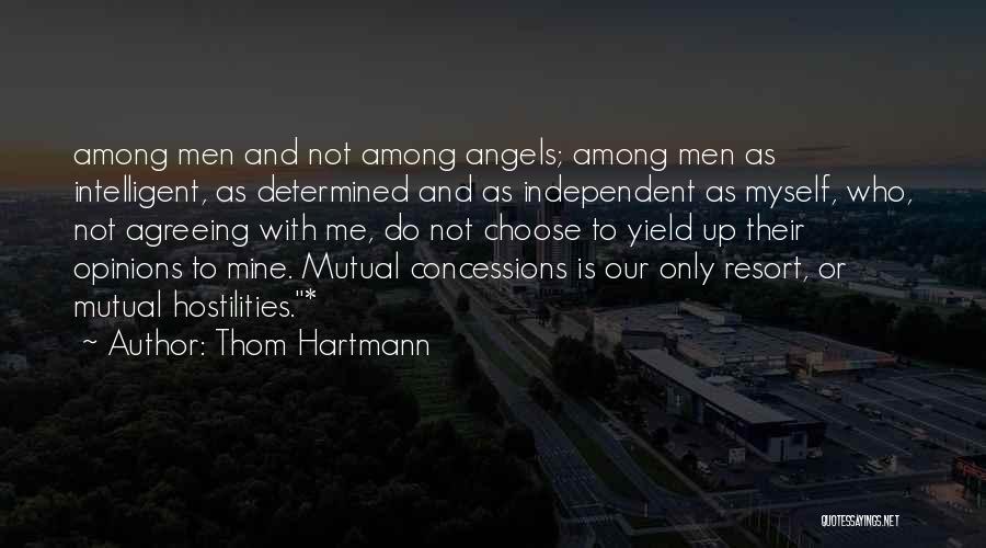 Thom Hartmann Quotes: Among Men And Not Among Angels; Among Men As Intelligent, As Determined And As Independent As Myself, Who, Not Agreeing