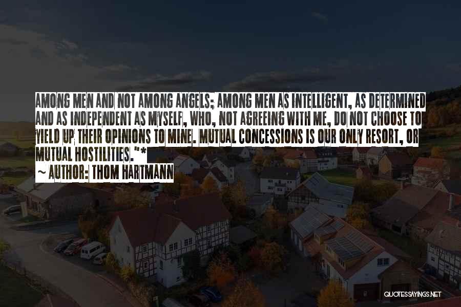 Thom Hartmann Quotes: Among Men And Not Among Angels; Among Men As Intelligent, As Determined And As Independent As Myself, Who, Not Agreeing