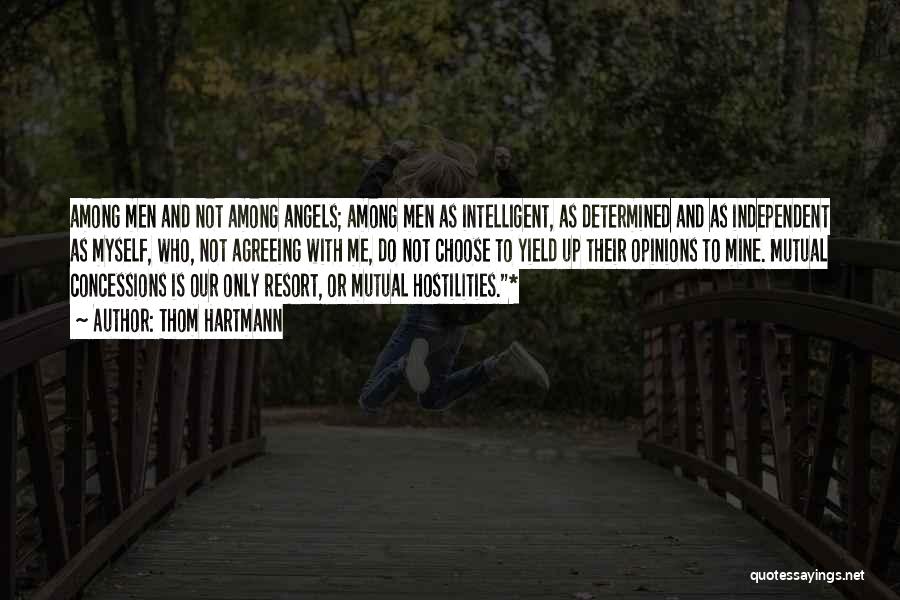 Thom Hartmann Quotes: Among Men And Not Among Angels; Among Men As Intelligent, As Determined And As Independent As Myself, Who, Not Agreeing