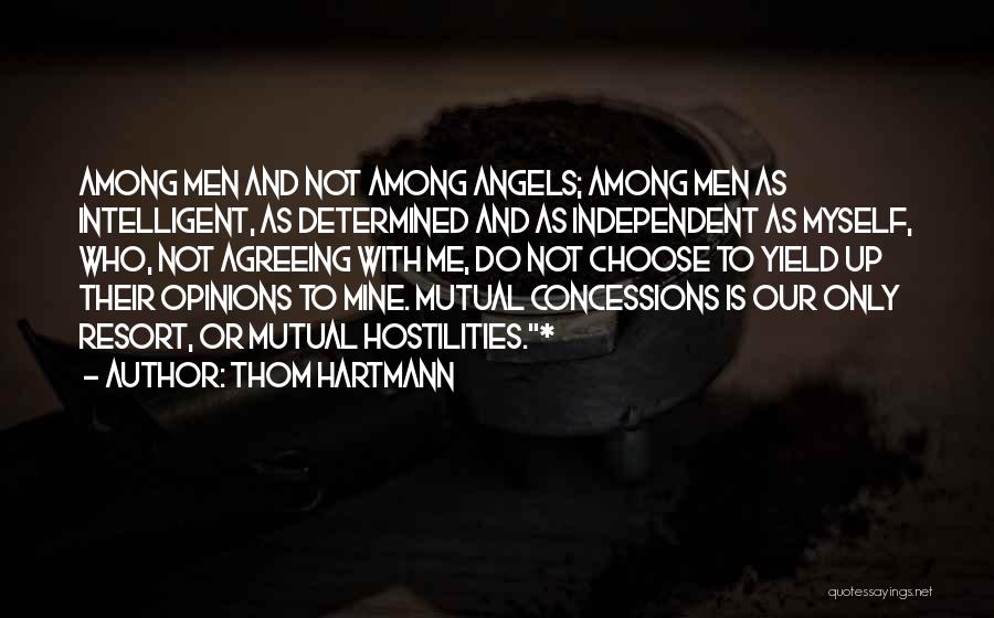 Thom Hartmann Quotes: Among Men And Not Among Angels; Among Men As Intelligent, As Determined And As Independent As Myself, Who, Not Agreeing