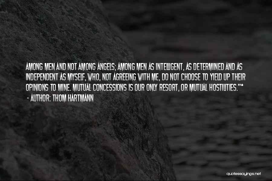 Thom Hartmann Quotes: Among Men And Not Among Angels; Among Men As Intelligent, As Determined And As Independent As Myself, Who, Not Agreeing