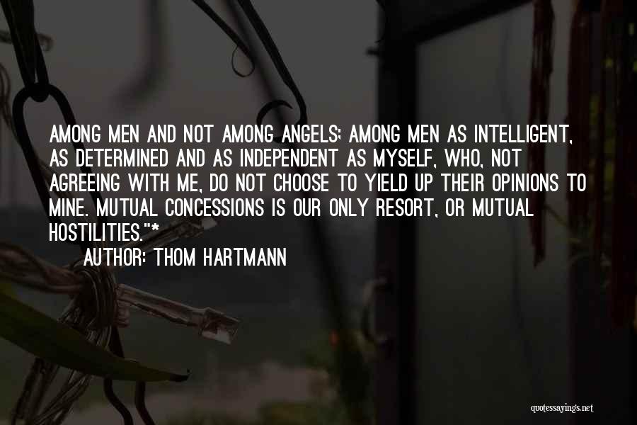 Thom Hartmann Quotes: Among Men And Not Among Angels; Among Men As Intelligent, As Determined And As Independent As Myself, Who, Not Agreeing