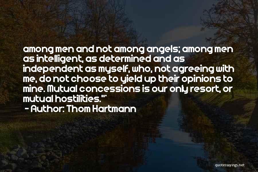 Thom Hartmann Quotes: Among Men And Not Among Angels; Among Men As Intelligent, As Determined And As Independent As Myself, Who, Not Agreeing