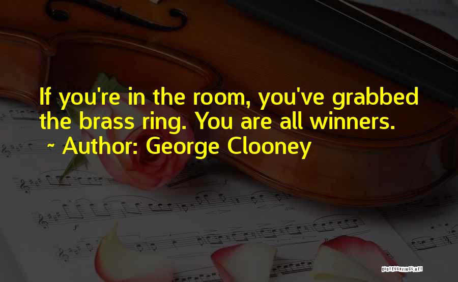 George Clooney Quotes: If You're In The Room, You've Grabbed The Brass Ring. You Are All Winners.