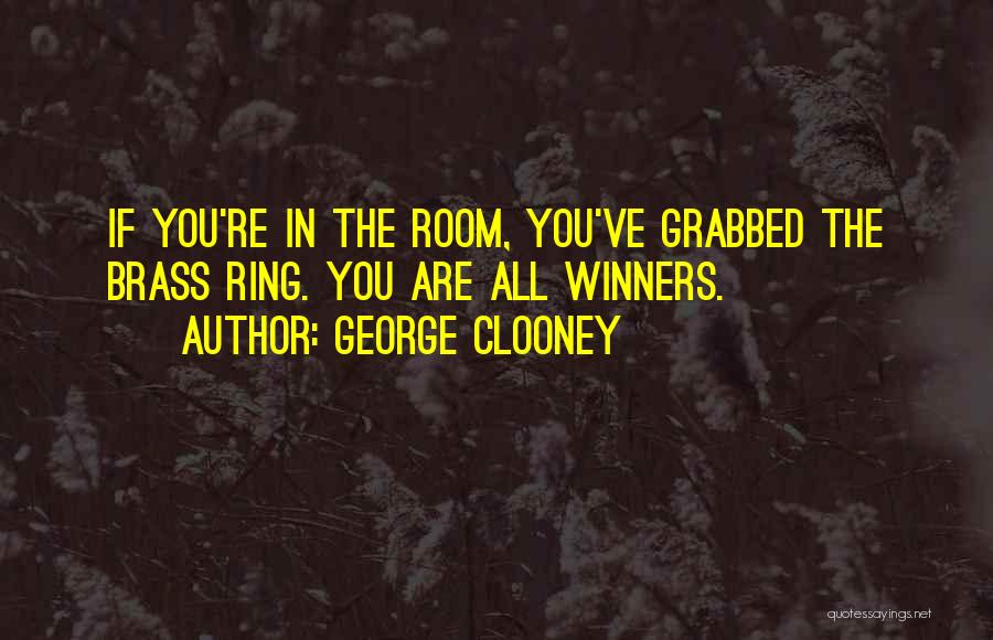 George Clooney Quotes: If You're In The Room, You've Grabbed The Brass Ring. You Are All Winners.