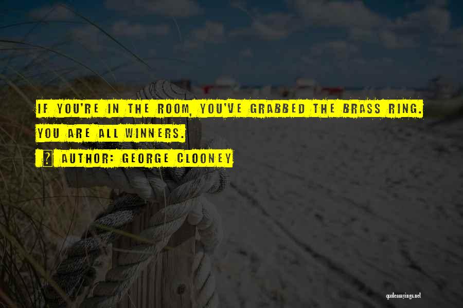 George Clooney Quotes: If You're In The Room, You've Grabbed The Brass Ring. You Are All Winners.