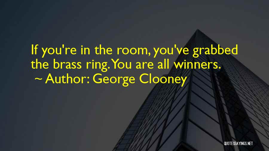 George Clooney Quotes: If You're In The Room, You've Grabbed The Brass Ring. You Are All Winners.