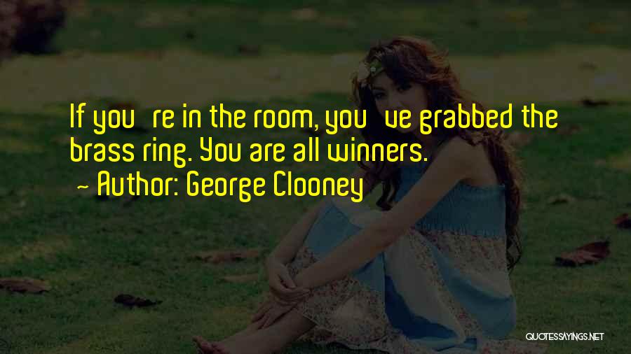 George Clooney Quotes: If You're In The Room, You've Grabbed The Brass Ring. You Are All Winners.