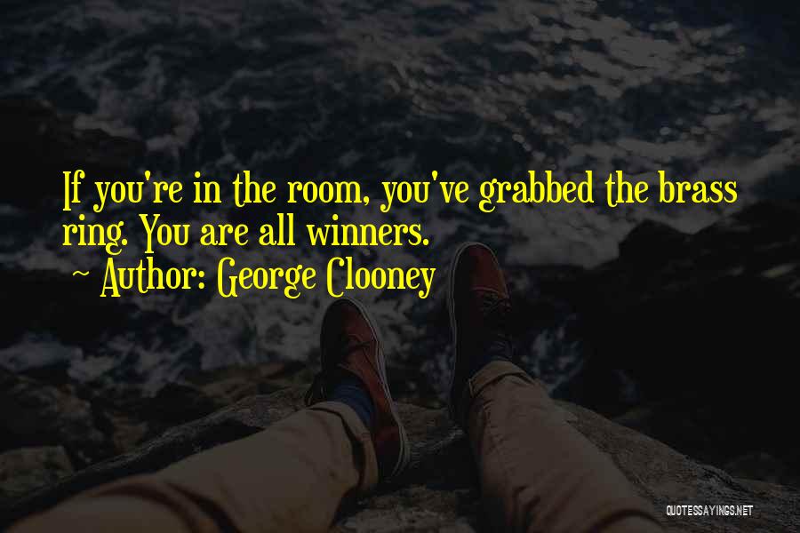 George Clooney Quotes: If You're In The Room, You've Grabbed The Brass Ring. You Are All Winners.