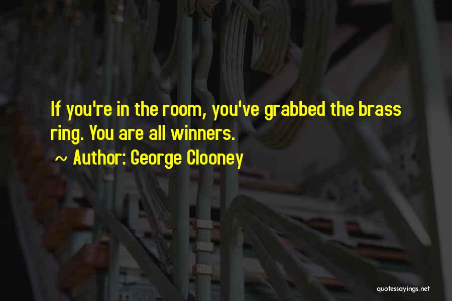 George Clooney Quotes: If You're In The Room, You've Grabbed The Brass Ring. You Are All Winners.