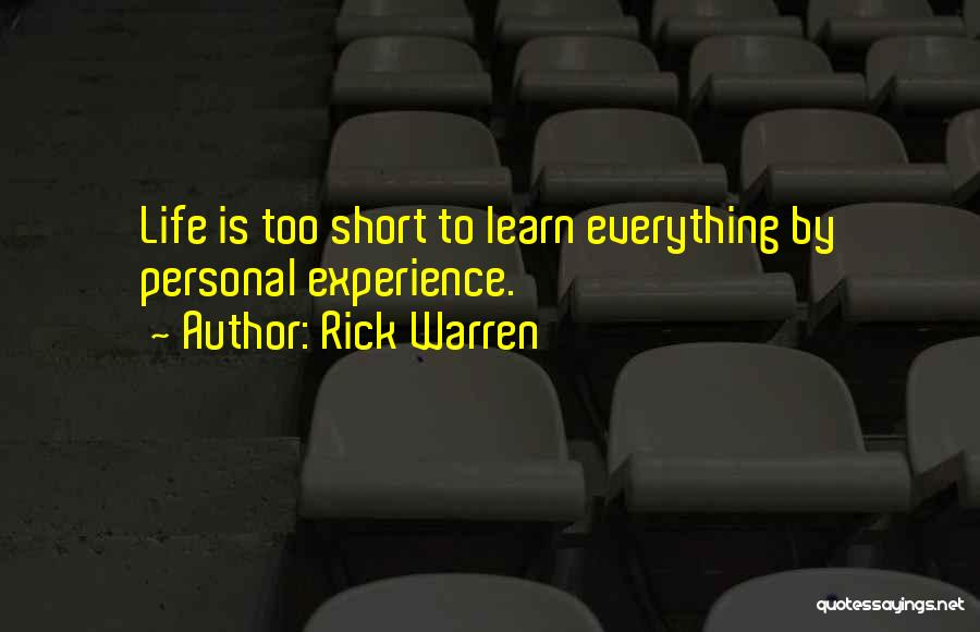 Rick Warren Quotes: Life Is Too Short To Learn Everything By Personal Experience.