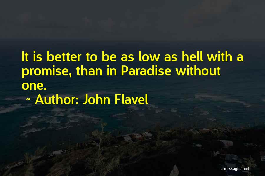 John Flavel Quotes: It Is Better To Be As Low As Hell With A Promise, Than In Paradise Without One.