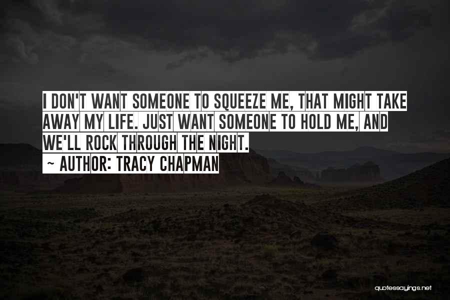 Tracy Chapman Quotes: I Don't Want Someone To Squeeze Me, That Might Take Away My Life. Just Want Someone To Hold Me, And