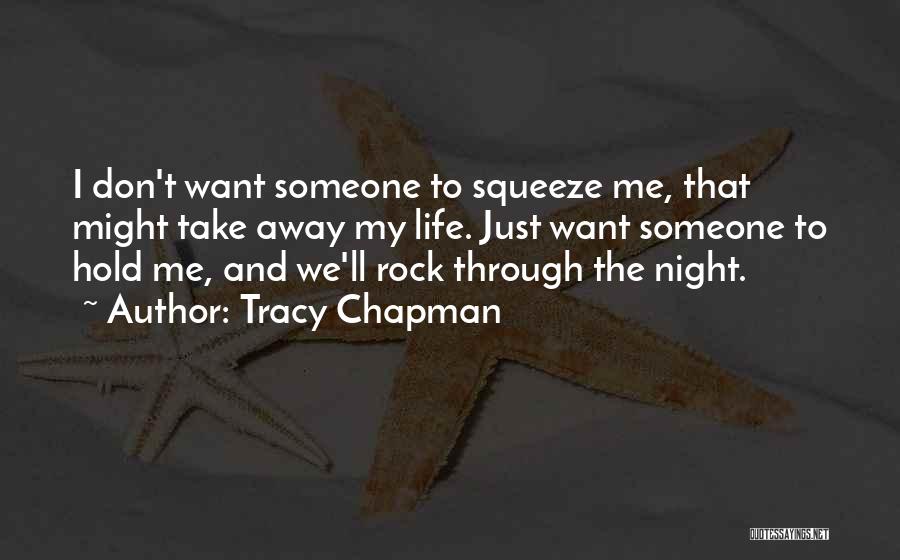 Tracy Chapman Quotes: I Don't Want Someone To Squeeze Me, That Might Take Away My Life. Just Want Someone To Hold Me, And