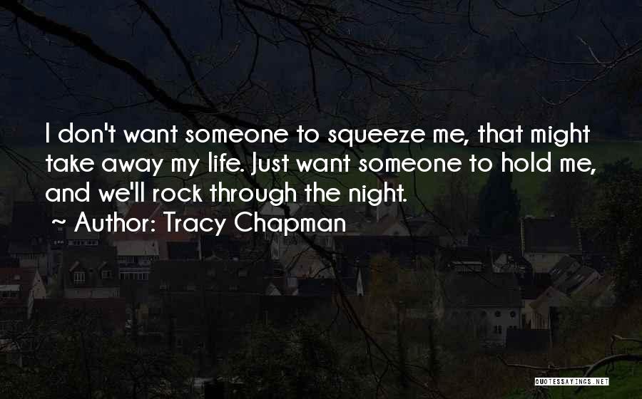 Tracy Chapman Quotes: I Don't Want Someone To Squeeze Me, That Might Take Away My Life. Just Want Someone To Hold Me, And