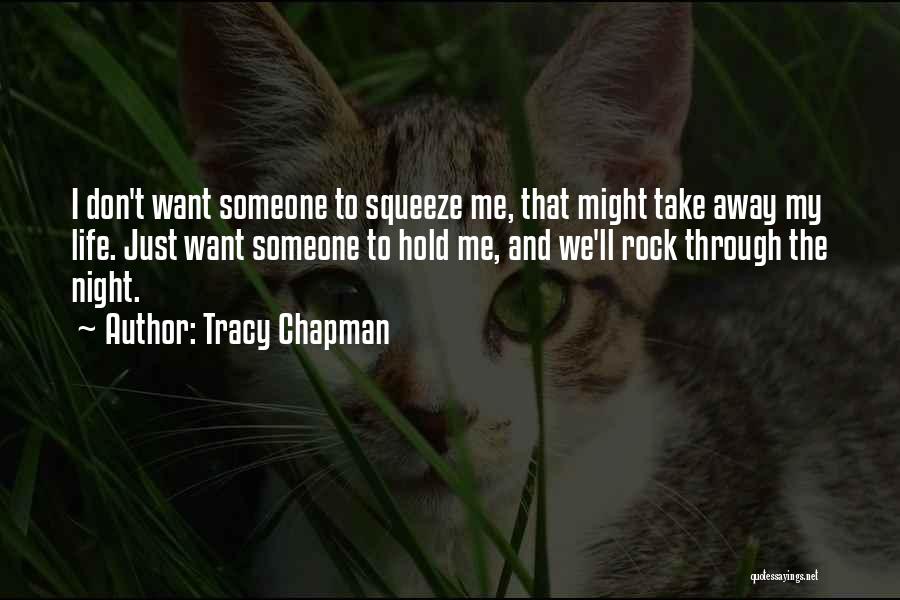 Tracy Chapman Quotes: I Don't Want Someone To Squeeze Me, That Might Take Away My Life. Just Want Someone To Hold Me, And