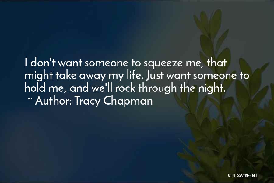 Tracy Chapman Quotes: I Don't Want Someone To Squeeze Me, That Might Take Away My Life. Just Want Someone To Hold Me, And