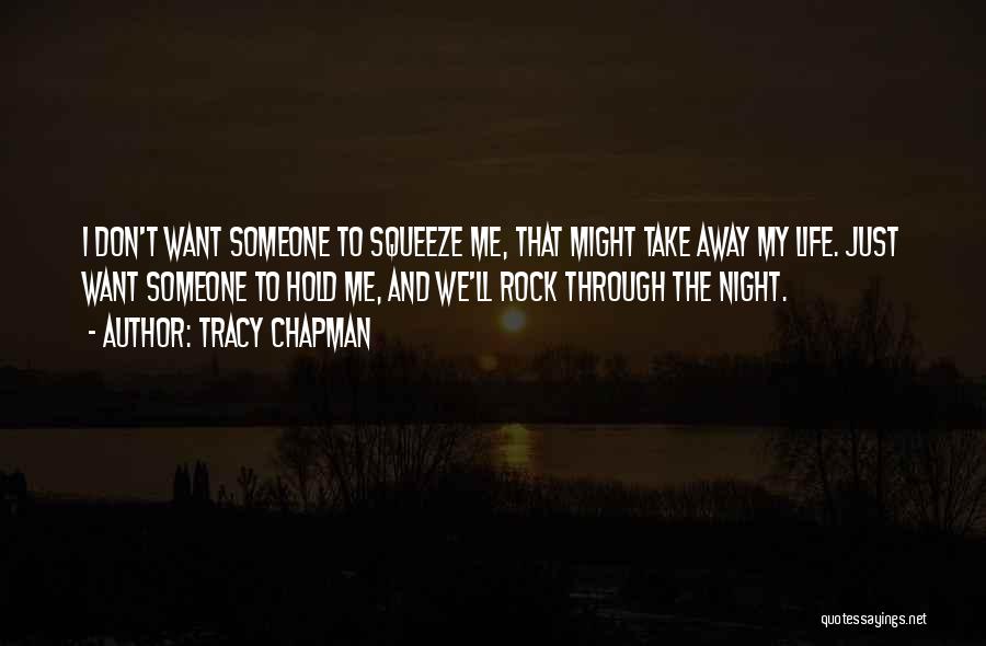 Tracy Chapman Quotes: I Don't Want Someone To Squeeze Me, That Might Take Away My Life. Just Want Someone To Hold Me, And