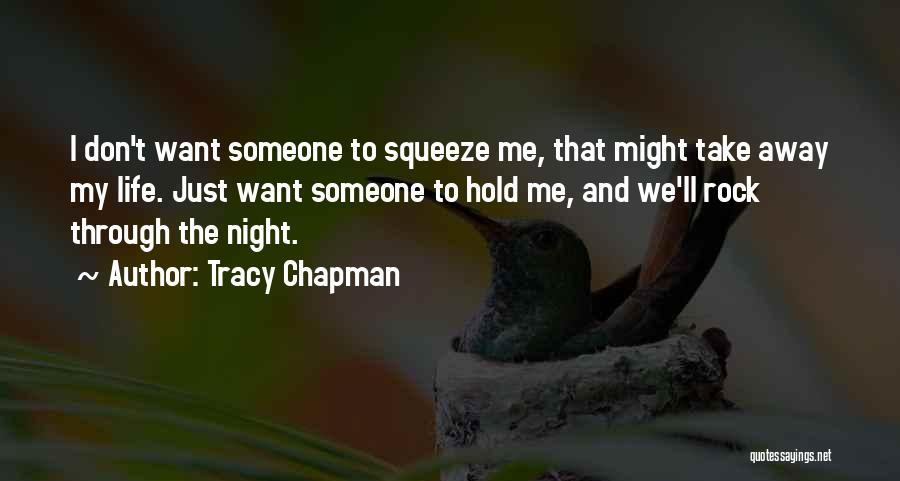 Tracy Chapman Quotes: I Don't Want Someone To Squeeze Me, That Might Take Away My Life. Just Want Someone To Hold Me, And