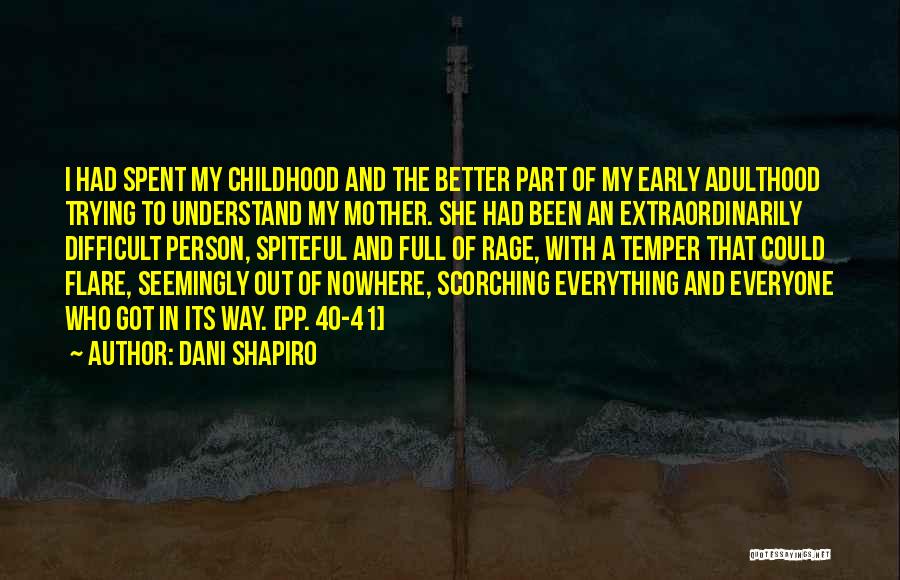 Dani Shapiro Quotes: I Had Spent My Childhood And The Better Part Of My Early Adulthood Trying To Understand My Mother. She Had