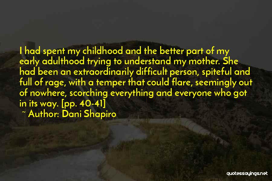 Dani Shapiro Quotes: I Had Spent My Childhood And The Better Part Of My Early Adulthood Trying To Understand My Mother. She Had