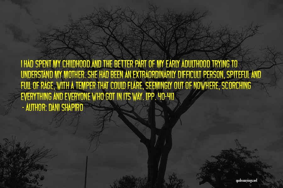 Dani Shapiro Quotes: I Had Spent My Childhood And The Better Part Of My Early Adulthood Trying To Understand My Mother. She Had