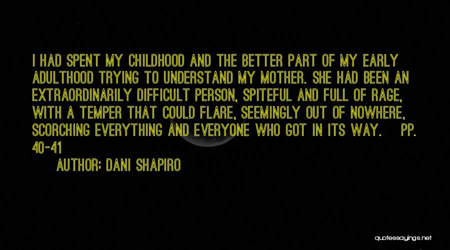 Dani Shapiro Quotes: I Had Spent My Childhood And The Better Part Of My Early Adulthood Trying To Understand My Mother. She Had