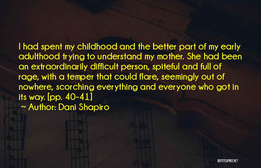 Dani Shapiro Quotes: I Had Spent My Childhood And The Better Part Of My Early Adulthood Trying To Understand My Mother. She Had