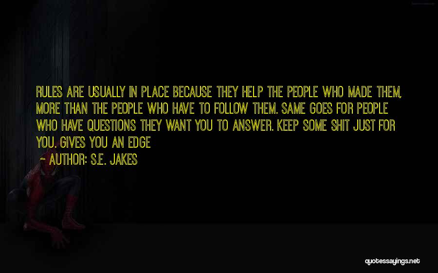 S.E. Jakes Quotes: Rules Are Usually In Place Because They Help The People Who Made Them, More Than The People Who Have To