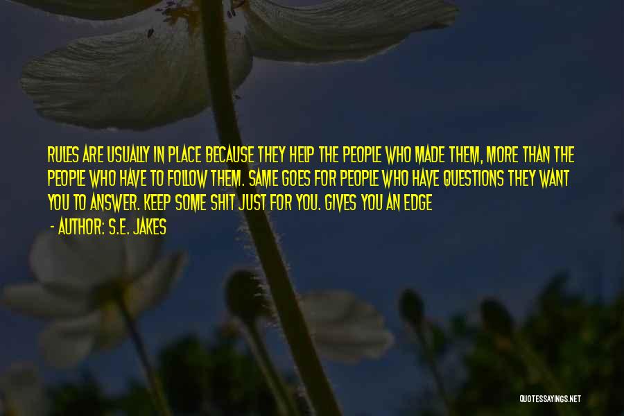 S.E. Jakes Quotes: Rules Are Usually In Place Because They Help The People Who Made Them, More Than The People Who Have To