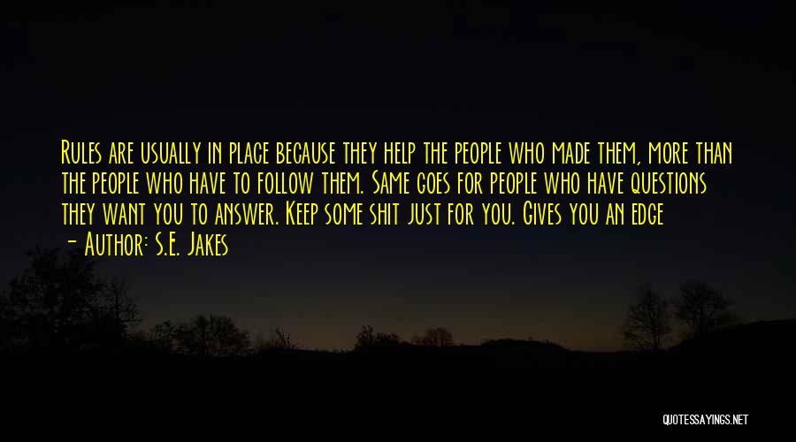 S.E. Jakes Quotes: Rules Are Usually In Place Because They Help The People Who Made Them, More Than The People Who Have To