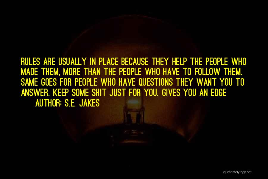 S.E. Jakes Quotes: Rules Are Usually In Place Because They Help The People Who Made Them, More Than The People Who Have To