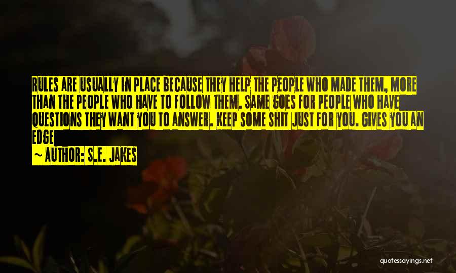 S.E. Jakes Quotes: Rules Are Usually In Place Because They Help The People Who Made Them, More Than The People Who Have To