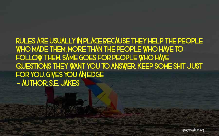 S.E. Jakes Quotes: Rules Are Usually In Place Because They Help The People Who Made Them, More Than The People Who Have To