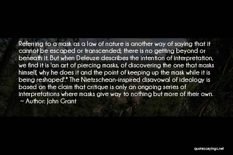 John Grant Quotes: Referring To A Mask As A Law Of Nature Is Another Way Of Saying That It Cannot Be Escaped Or