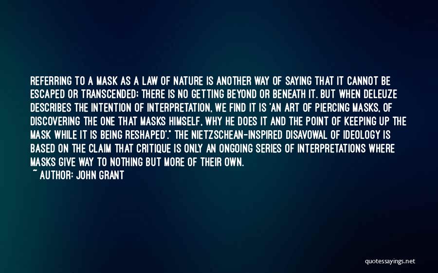 John Grant Quotes: Referring To A Mask As A Law Of Nature Is Another Way Of Saying That It Cannot Be Escaped Or