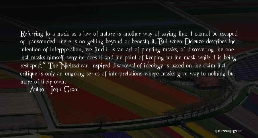 John Grant Quotes: Referring To A Mask As A Law Of Nature Is Another Way Of Saying That It Cannot Be Escaped Or