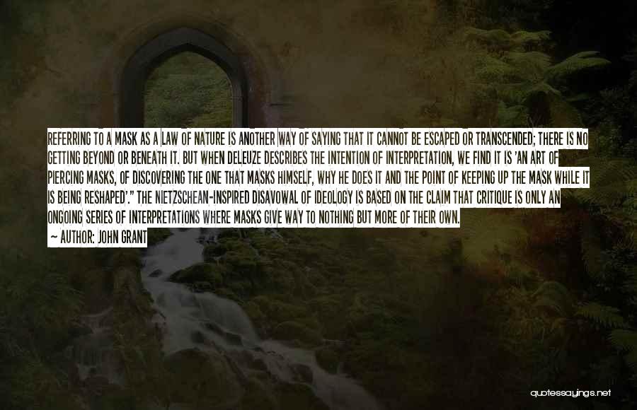 John Grant Quotes: Referring To A Mask As A Law Of Nature Is Another Way Of Saying That It Cannot Be Escaped Or