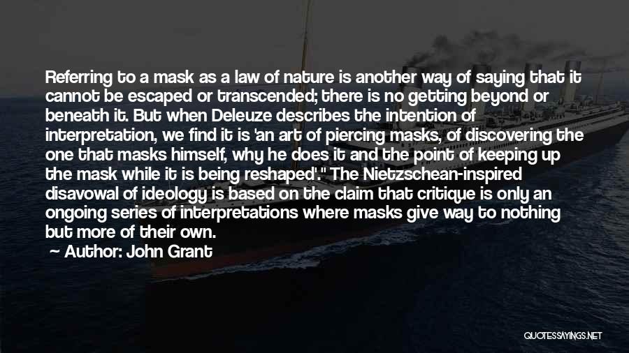 John Grant Quotes: Referring To A Mask As A Law Of Nature Is Another Way Of Saying That It Cannot Be Escaped Or