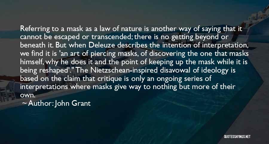 John Grant Quotes: Referring To A Mask As A Law Of Nature Is Another Way Of Saying That It Cannot Be Escaped Or