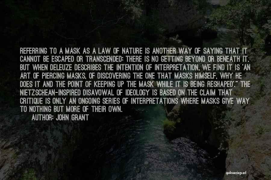 John Grant Quotes: Referring To A Mask As A Law Of Nature Is Another Way Of Saying That It Cannot Be Escaped Or